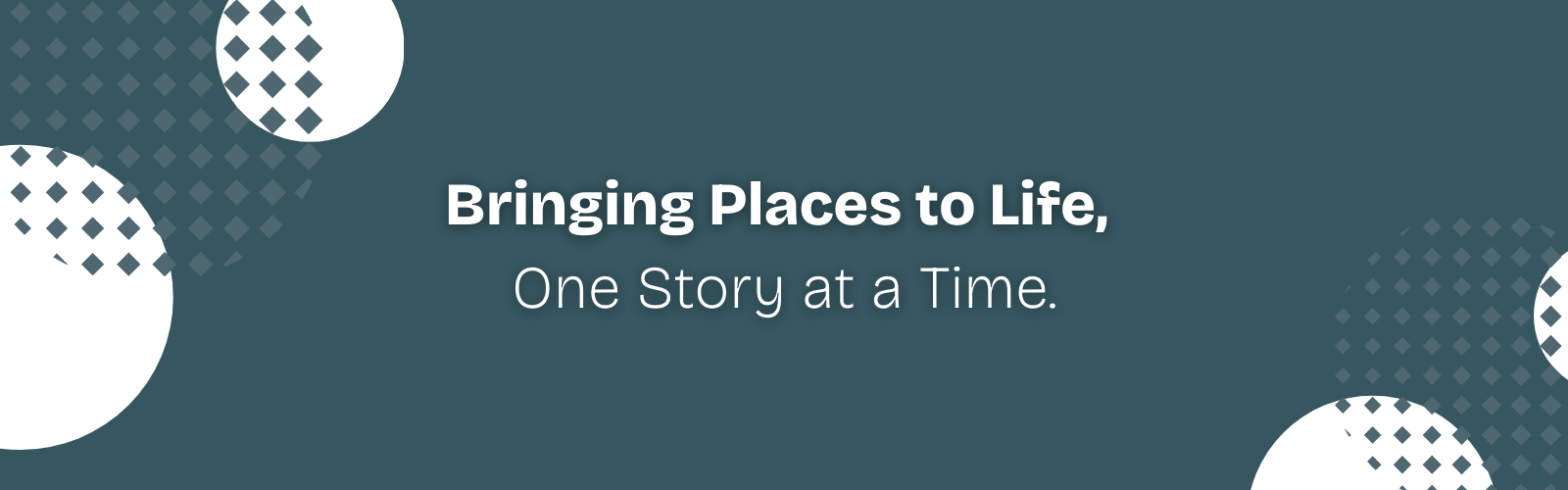Bringing Places to Life, One Story at a Time Bringing Places to Life, One Story at a Time